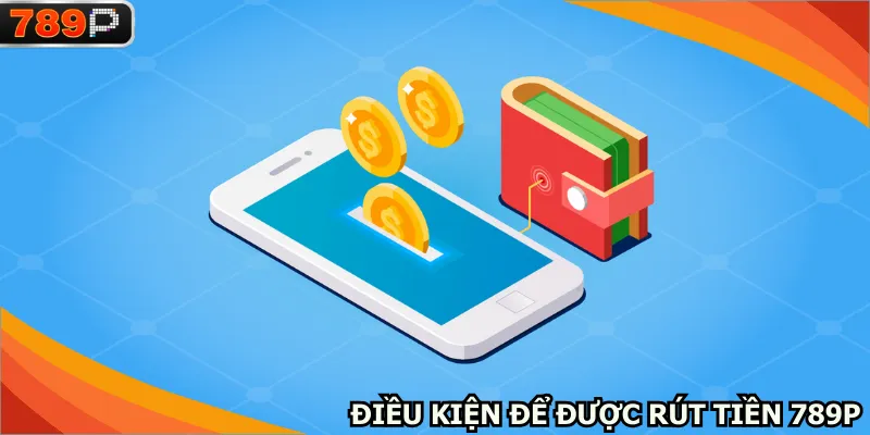 Đáp ứng quy định để thực hiện rút tiền 789P thành công