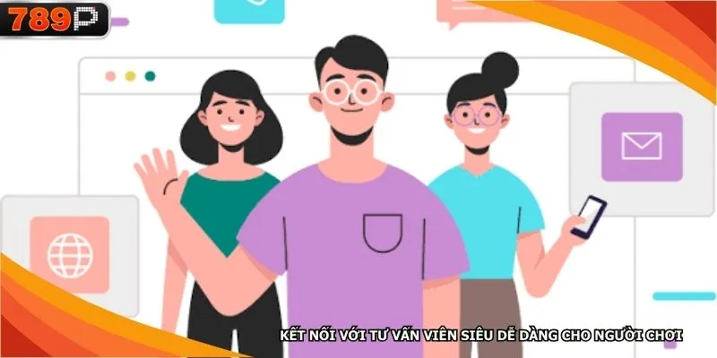 Kết nối với tư vấn viên siêu dễ dàng cho người chơi