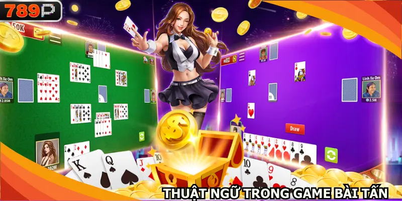 Thuật ngữ quan trọng trong game Bài tấn 