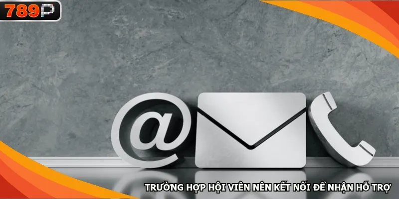 Trường hợp hội viên nên kết nối để nhận hỗ trợ